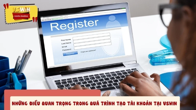 Những điều quan trọng trong quá trình tạo tài khoản tại VSWIN