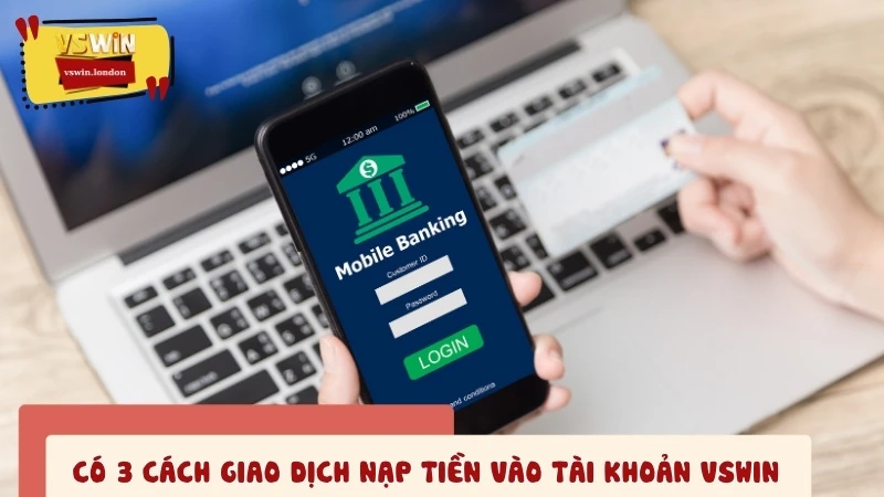 Có 3 cách giao dịch nạp tiền vào tài khoản VSWIN