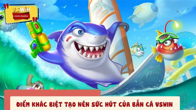 Điểm khác biệt tạo nên sức hút của bắn cá VSWIN