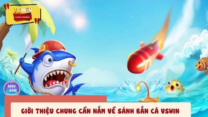 Giới thiệu chung cần nắm về sảnh bắn cá VSWIN