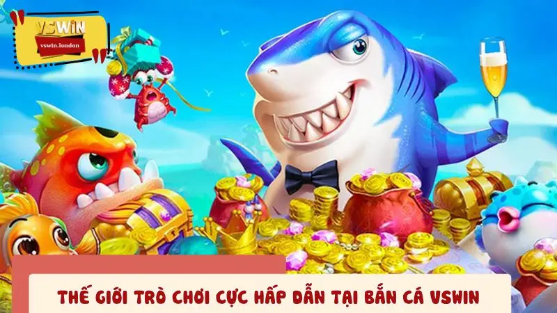 Thế giới trò chơi cực hấp dẫn nên thử tại bắn cá VSWIN