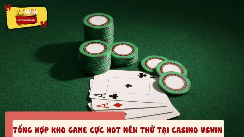 Tổng hợp kho game cực hot nên thử tại casino VSWIN