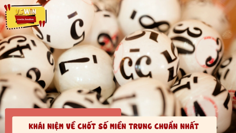 Kiến thức cơ bản về chốt số miền Trung chuẩn nhất