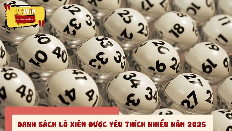 Danh sách lô xiên được yêu thích nhiều năm 2025