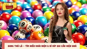 Song Thủ Lô - Tìm Hiểu Khái Niệm & Bí Kíp Soi Cầu Hiệu Quả