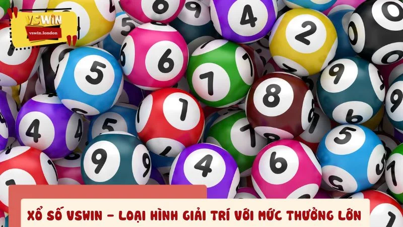 Xổ số VSWIN - Loại hình giải trí với mức thưởng cực lớn